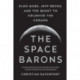 The Space Barons: Elon Musk, Jeff Bezos, and the Quest to Colonize the Cosmos