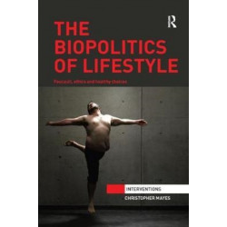 The Biopolitics of Lifestyle: Foucault, Ethics and Healthy Choices