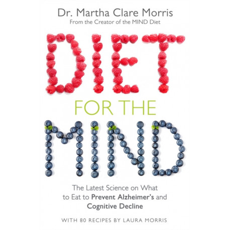 Diet for the Mind: The Latest Science on What to Eat to Prevent Alzheimer’s and Cognitive Decline