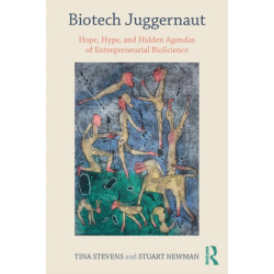 Biotech Juggernaut: Hope, Hype, and Hidden Agendas of Entrepreneurial BioScience