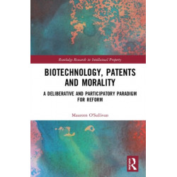 Biotechnology, Patents and Morality: A Deliberative and Participatory Paradigm for Reform