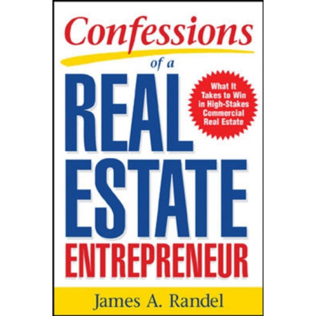 Confessions of a Real Estate Entrepreneur: What It Takes to Win in High-Stakes Commercial Real Estate