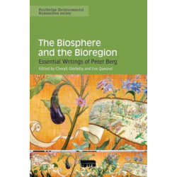 The Biosphere and the Bioregion: Essential Writings of Peter Berg