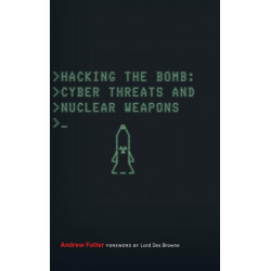 Hacking the Bomb: Cyber Threats and Nuclear Weapons