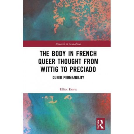 The Body in French Queer Thought from Wittig to Preciado: Queer Permeability