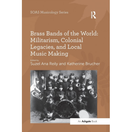 Brass Bands of the World: Militarism, Colonial Legacies, and Local Music Making