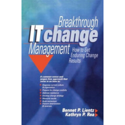 Breakthrough IT Change Management: How to Get Enduring Change Results