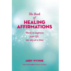 The Book of Healing Affirmations: Words to improve your life, one day at a time