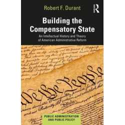 Building the Compensatory State: An Intellectual History and Theory of American Administrative Reform