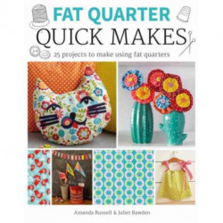 Fat Quarter: Quick Makes: 25 Projects to Make from Short Lengths of Fabric
