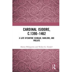 Cardinal Isidore (c.1390–1462): A Late Byzantine Scholar, Warlord, and Prelate