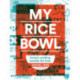 My Rice Bowl: Korean Cooking Outside the Lines (A Korean Cookbook)