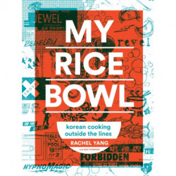 My Rice Bowl: Korean Cooking Outside the Lines (A Korean Cookbook)
