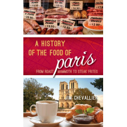A History of the Food of Paris: From Roast Mammoth to Steak Frites