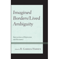 Imagined Borders/Lived Ambiguity: Intersections of Repression and Resistance