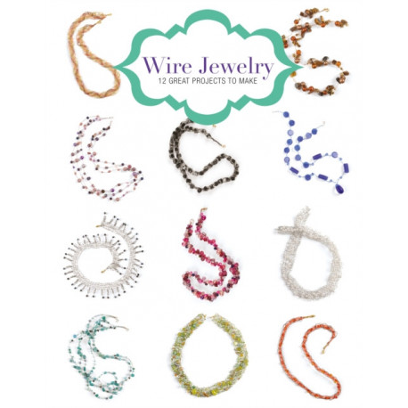 Wire Jewelry: 12 Great Projects to Make