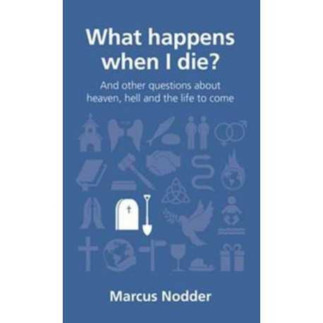 What happens when I die?: and other questions about heaven, hell and the life to come