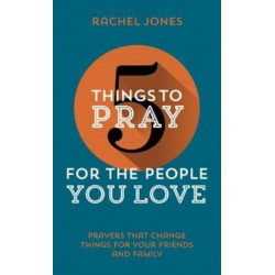 5 Things to Pray for the People You Love: Prayers that change things for your friends and family