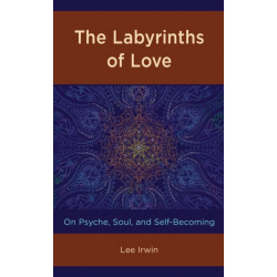 The Labyrinths of Love: On Psyche, Soul, and Self-Becoming