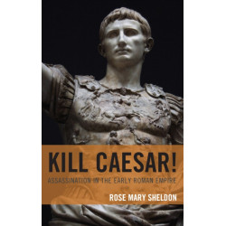 Kill Caesar!: Assassination in the Early Roman Empire