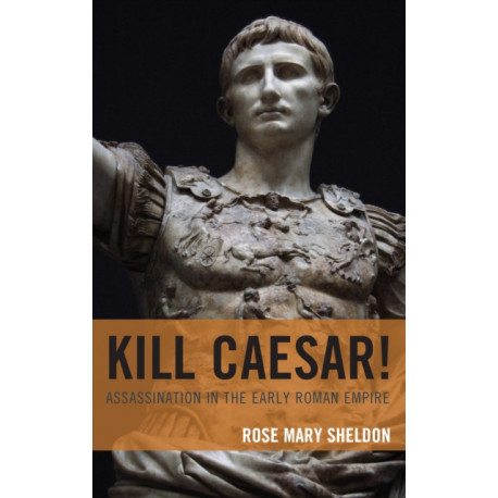 Kill Caesar!: Assassination in the Early Roman Empire
