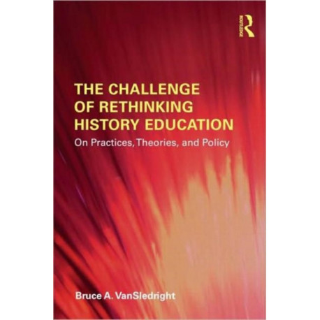 The Challenge of Rethinking History Education: On Practices, Theories, and Policy