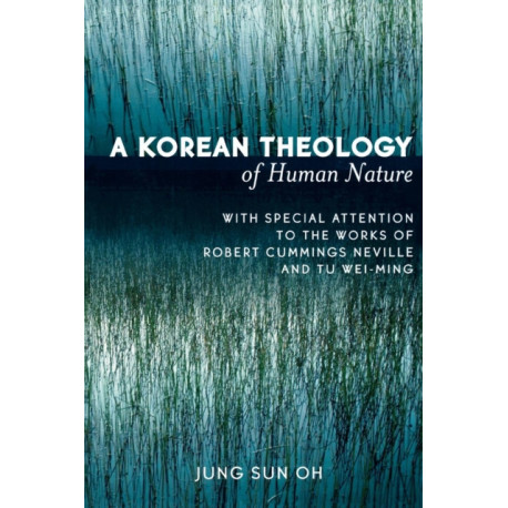A Korean Theology of Human Nature: With Special Attention to the Works of Robert Cummings Neville and Tu Wei-ming