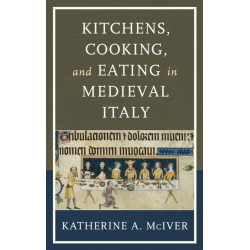 Kitchens, Cooking, and Eating in Medieval Italy