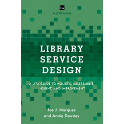 Library Service Design: A LITA Guide to Holistic Assessment, Insight, and Improvement