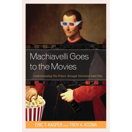 Machiavelli Goes to the Movies: Understanding The Prince through Television and Film