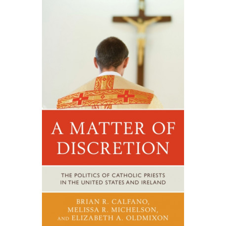 A Matter of Discretion: The Politics of Catholic Priests in the United States and Ireland