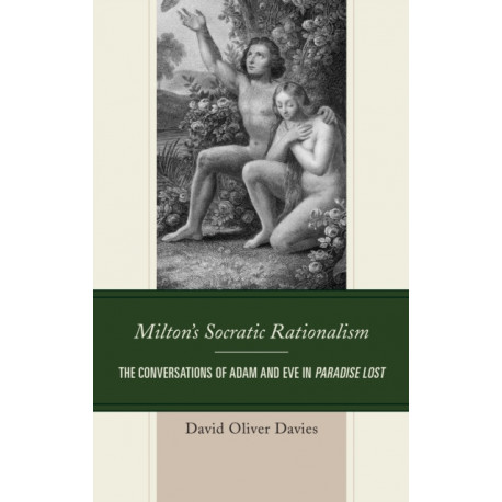 Milton's Socratic Rationalism: The Conversations of Adam and Eve in Paradise Lost