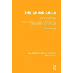 The Chime Child: or Somerset Singers Being An Account of Some of Them and Their Songs Collected Over Sixty Years
