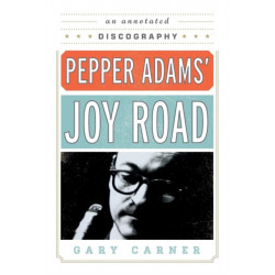 Pepper Adams' Joy Road: An Annotated Discography