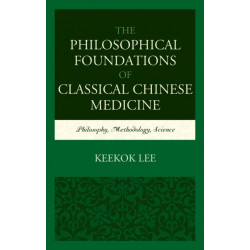 The Philosophical Foundations of Classical Chinese Medicine: Philosophy, Methodology, Science