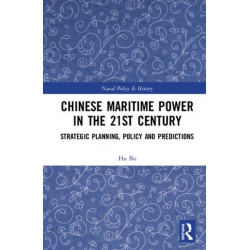 Chinese Maritime Power in the 21st Century: Strategic Planning, Policy and Predictions