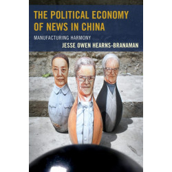 The Political Economy of News in China: Manufacturing Harmony