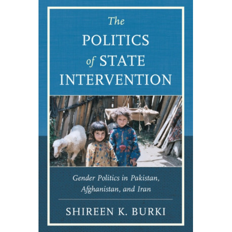 The Politics of State Intervention: Gender Politics in Pakistan, Afghanistan, and Iran