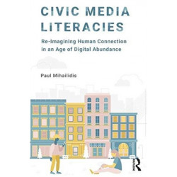 Civic Media Literacies: Re-Imagining Human Connection in an Age of Digital Abundance