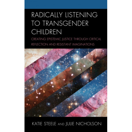 Radically Listening to Transgender Children: Creating Epistemic Justice through Critical Reflection and Resistant Imaginations