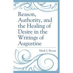 Reason, Authority, and the Healing of Desire in the Writings of Augustine