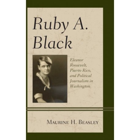 Ruby A. Black: Eleanor Roosevelt, Puerto Rico, and Political Journalism in Washington