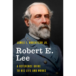 Robert E. Lee: A Reference Guide to His Life and Works