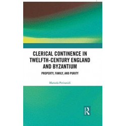 Clerical Continence in Twelfth-Century England and Byzantium: Property, Family, and Purity