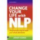 Change Your Life with NLP: The Powerful Way to Make Your Whole Life Better