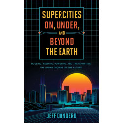 Supercities On, Under, and Beyond the Earth: Housing, Feeding, Powering, and Transporting the Urban Crowds of the Future