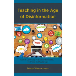 Teaching in the Age of Disinformation: Don't Confuse Me with the Data, My Mind Is Made Up!