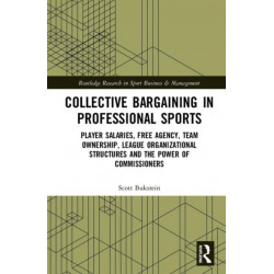 Collective Bargaining in Professional Sports: Player Salaries, Free Agency, Team Ownership, League Organizational Structures and the Power of Commissioners