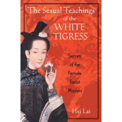 The Sexual Teachings of the White Tigress: Secrets of the Female Taoist Masters