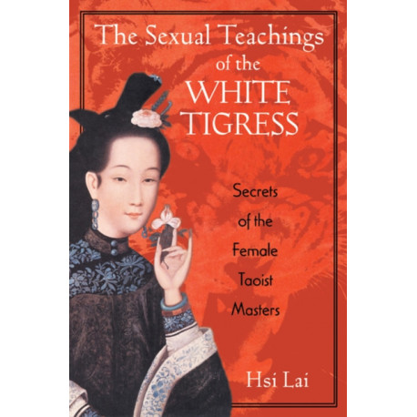 The Sexual Teachings of the White Tigress: Secrets of the Female Taoist Masters